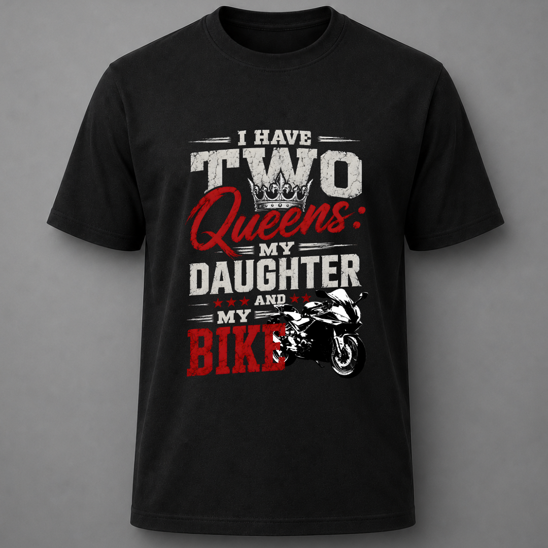 I have two queens, my daughter and my bike - Biker T-Shirt