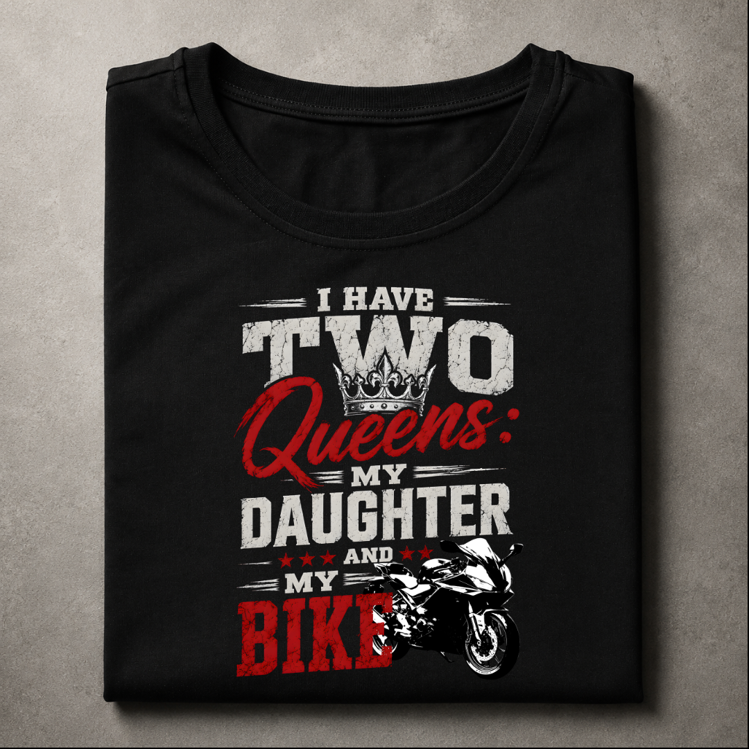 I have two queens, my daughter and my bike - Biker T-Shirt